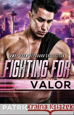 Fighting For Valor: An Away From Keyboard Romantic Suspense Standalone Patricia D. Eddy 9781942258254