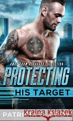Protecting His Target: An Away From Keyboard Protector Romance Standalone Patricia D. Eddy 9781942258414 Pagecurl Publishing