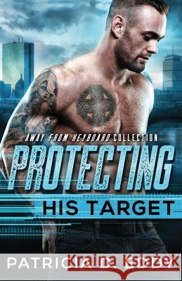 Protecting His Target: An Away From Keyboard Protector Romance Standalone Patricia D. Eddy 9781942258421 Pagecurl Publishing