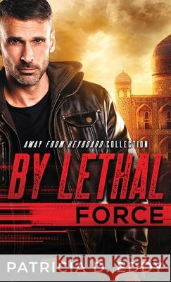 By Lethal Force: An Away From Keyboard Romantic Suspense Standalone Patricia D Eddy 9781942258957