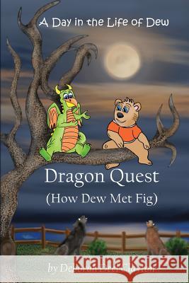 A Day in the Life of Dew: Dragon Quest (How Dew Met Fig) Deborah Deel Clayton 9781942261056 Dew Bear Enterprises Inc