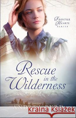 Rescue in the Wilderness Andrea Byrd   9781942265702 Wild Heart Books