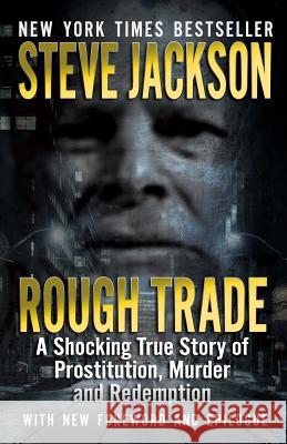 Rough Trade: A Shocking True Story of Prostitution, Murder and Redemption Steve Jackson 9781942266570