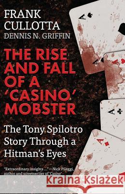 The Rise And Fall Of A 'Casino' Mobster: The Tony Spilotro Story Through A Hitman's Eyes Griffin, Dennis 9781942266952