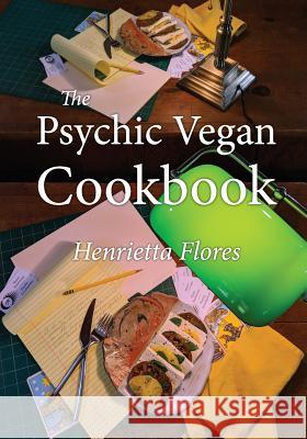 The Psychic Vegan Cookbook Henrietta Flores Cory Ma 9781942267492 Dagmar Miura