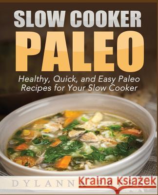 Slow Cooker Paleo: 51 Healthy, Quick, and Easy Paleo Recipes for Your Slow Cooker Dylanna Press   9781942268093 Dylanna Publishing, Inc.