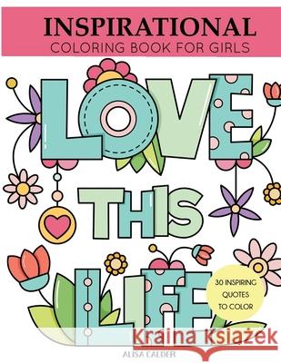 Inspirational Coloring Book for Girls: Inspiring Quotes to Color Alisa Calder 9781942268574 Creative Coloring Press