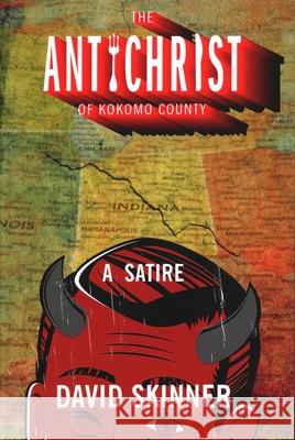 The Antichrist of Kokomo County: A Satire Skinner, David 9781942280347