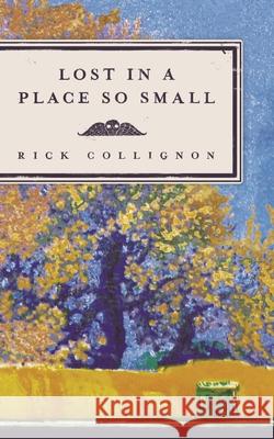 Lost in a Place So Small Rick Collignon 9781942280668