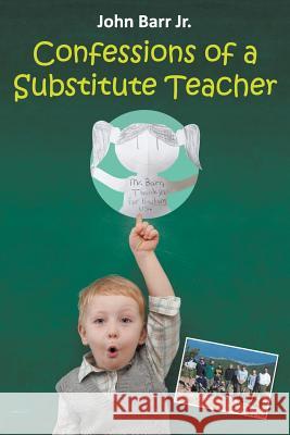 Confessions of a Substitute Teacher: Don't Work for PESG or Teach in Ypsilanti, Michigan Barr, John, Jr. 9781942296065 Litfire Publishing, LLC