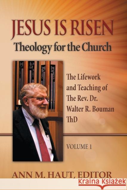 Jesus Is Risen! Volume 1: The Lifework and Teaching of the Rev. Dr. Walter R. Bouman, ThD Ann M. Haut 9781942304029 Lutheran University Press