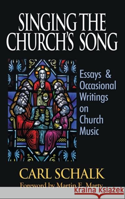 Singing the Church's Song: Essays & Occasional Writings on Church Music Carl F. Schalk Martin E. Marty 9781942304067 Lutheran University Press