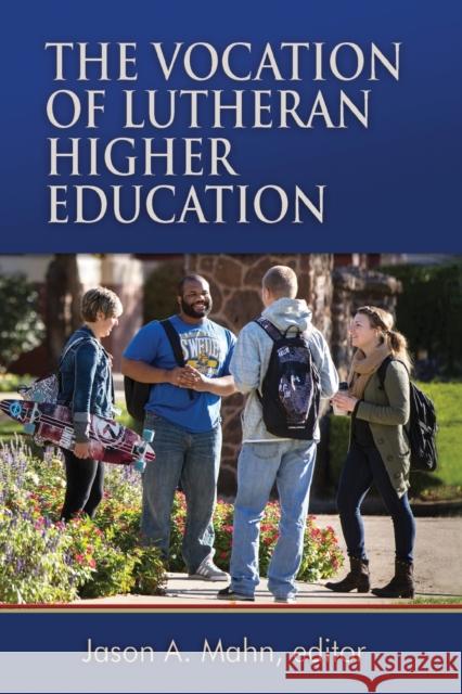 The Vocation of Lutheran Higher Education Jason A. Mahn 9781942304210 Lutheran University Press