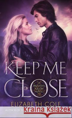 Keep Me Close Elizabeth Cole   9781942316282 Hammer & Birch LLC