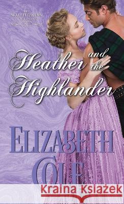 Heather and the Highlander: A Regency Romance Elizabeth Cole   9781942316510 Skyspark Books