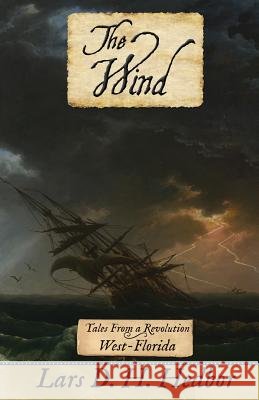 The Wind: Tales From a Revolution - West-Florida Lars D H Hedbor 9781942319160 Brief Candle Press