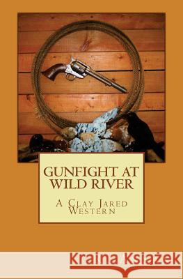 Gunfight at Wild River: A Clay Jared Western R. Annan 9781942338284 One Vision Publishing