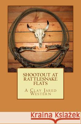 Shootout at Rattlesnake Flats: A Clay Jared Western R. Annan 9781942338536 One Vision Publishing