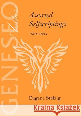 Assorted Selfscriptings 1964-1985 Eugene Stelzig 9781942341123