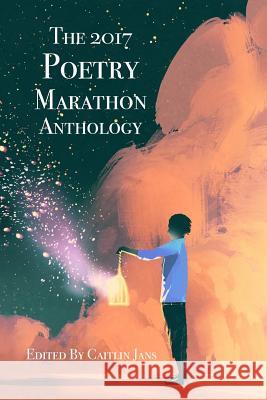 The 2017 Poetry Marathon Anthology Caitlin Jans 9781942344032