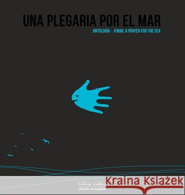 Una Plegaria por el Mar: Antología - A'mar, A Prayer for the Sea Villar M., Marcela 9781942347088 Blue Catharsis Publishing