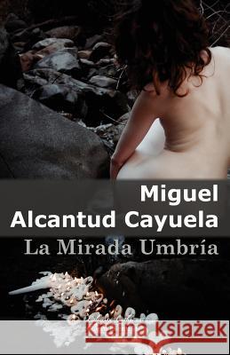 La Mirada Umbría Alcantud Cayuela, Miguel 9781942347309 Blue Catharsis Publishing