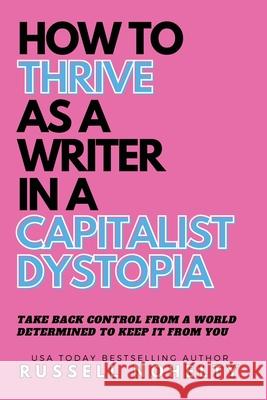 How to Thrive as a Writer in the Capitalist Dystopia Russell Nohelty 9781942350927 Wannabe Press