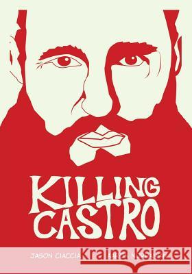 Killing Castro Jason Ciaccia Aaron Norhanian 9781942351146 Caliber Comics