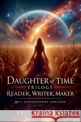Daughter of Time Trilogy: Reader, Writer, Maker - 10th Anniversary Edition Erec Stebbins 9781942360667 Erec Stebbins