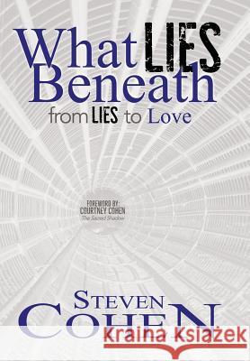 What Lies Beneath: From Lies to Love Steven Cohen Courtney Cohen Courtney Cohen 9781942362135 Now Found Publishing, LLC
