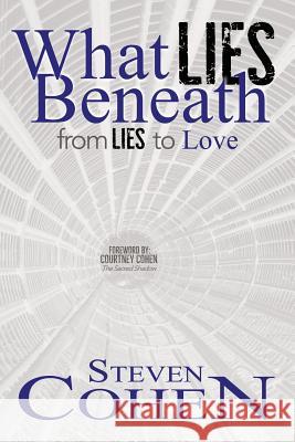 What Lies Beneath: From Lies to Love Steven Cohen Courtney Cohen Courtney Cohen 9781942362142 Now Found Publishing, LLC