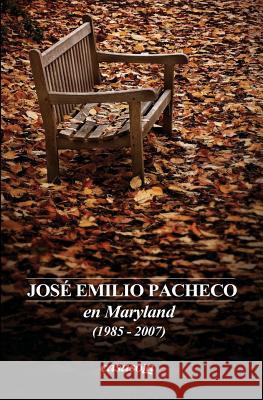 Jose Emilio Pacheco: en Maryland (1985-2007) Mondragon, Amelia 9781942369110 Casasola Editores
