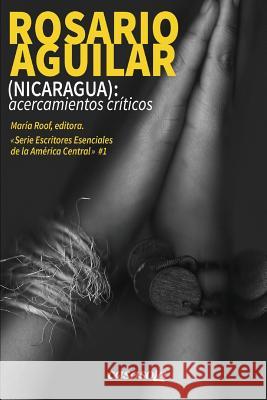 Rosario Aguilar (Nicaragua): Acercamientos Criticos Maria Roof 9781942369219