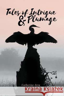 Tales of Intrigue & Plumage Catherine Arra 9781942371304 Futurecycle Press