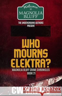 Who Mourns Elektra?: A Magnolia Bluff Crime Chronicles Mystery Cw Hawes 9781942376446 Cw Hawes