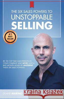 The Six Sales Powers to UNSTOPPABLE SELLING Duane Marino, Writer Services LLC 9781942389132