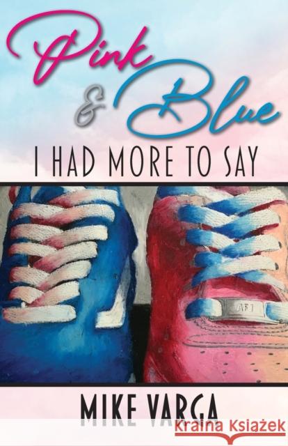 Pink & Blue: I Had More to Say Mike Varga 9781942389255