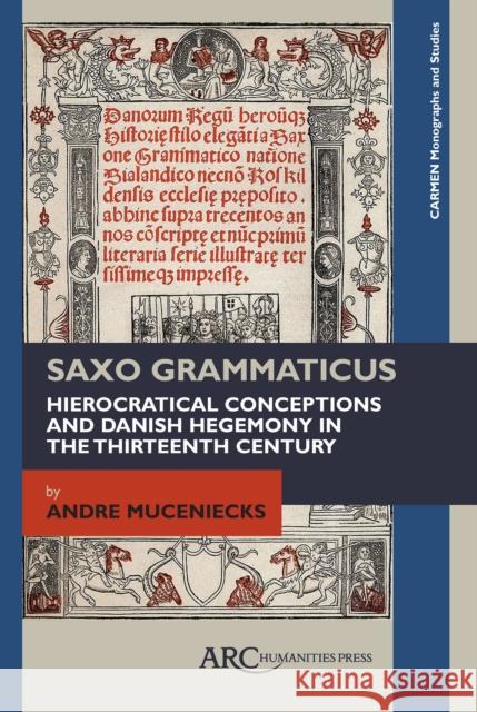 Saxo Grammaticus: Hierocratical Conceptions and Danish Hegemony in the Thirteenth Century Andre Muceniecks 9781942401131 ARC Humanities Press