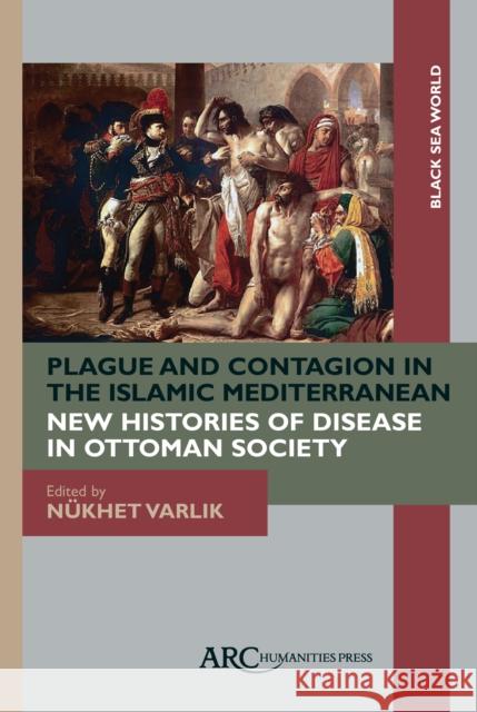 Plague and Contagion in the Islamic Mediterranean Nukhet Varlik 9781942401155 Medieval Institute Publications