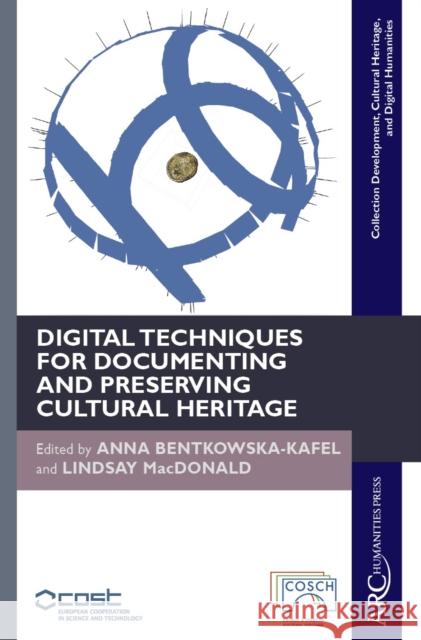 Digital Techniques for Documenting and Preserving Cultural Heritage Anna Bentkowska-Kafel Lindsay MacDonald 9781942401346 ARC Humanities Press