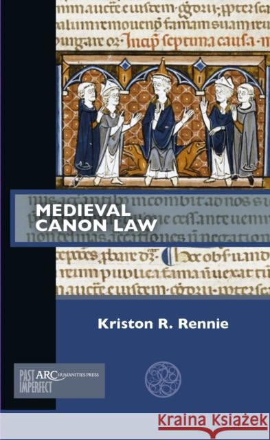 Medieval Canon Law Kriston R. Rennie 9781942401681 ARC Humanities Press