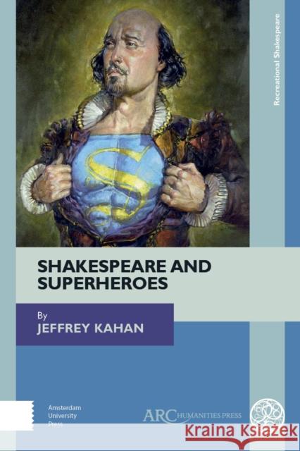 Shakespeare and Superheroes Jeffrey Kahan 9781942401773 ARC Humanities Press