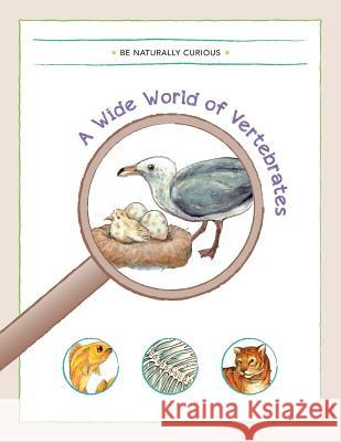 A Wide World of Vertebrates Be Naturally Curious 9781942403050 Be Naturally Curious