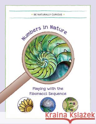 Numbers in Nature: Playing with the Fibonacci Sequence Be Naturally Curious 9781942403142 Be Naturally Curious