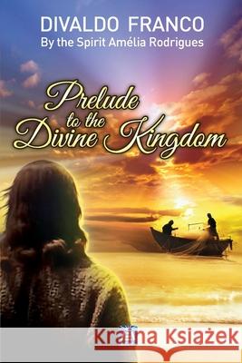 Prelude to the Divine Kingdom Divaldo Pereira Franco Am 9781942408987 Leal Publisher, Inc.