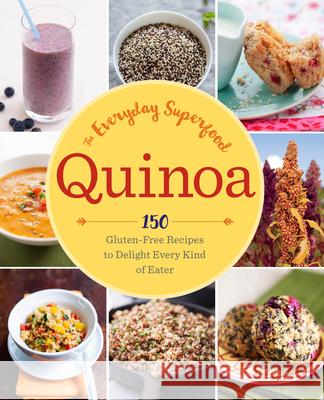 Quinoa: The Everyday Superfood: 150 Gluten-Free Recipes to Delight Every Kind of Eater Sonoma Press 9781942411086