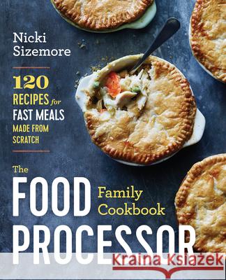 The Food Processor Family Cookbook: 120 Recipes for Fast Meals Made from Scratch  9781942411949 Sonoma Press
