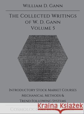 Collected Writings of W.D. Gann - Volume 5 William D. Gann 9781942418092 Cosmological Economics