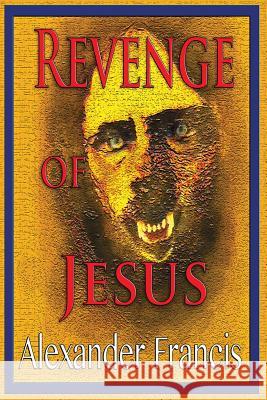 Revenge Of Jesus Francis, Alexander 9781942420019