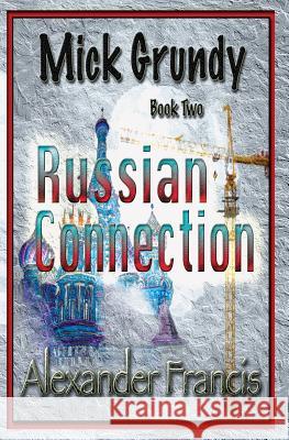 The Russian Connection: Mick Grundy Book 2 Alexander Francis 9781942420118 Arcus Verba
